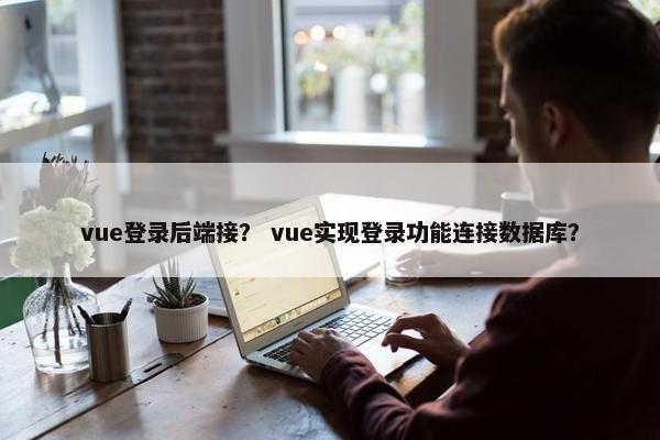 vue登录后端接？ vue实现登录功能连接数据库？