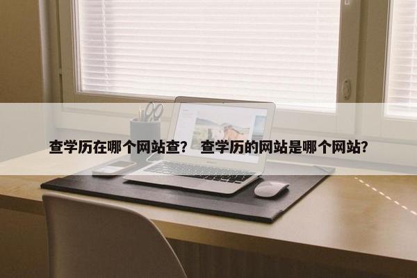 查学历在哪个网站查？ 查学历的网站是哪个网站？