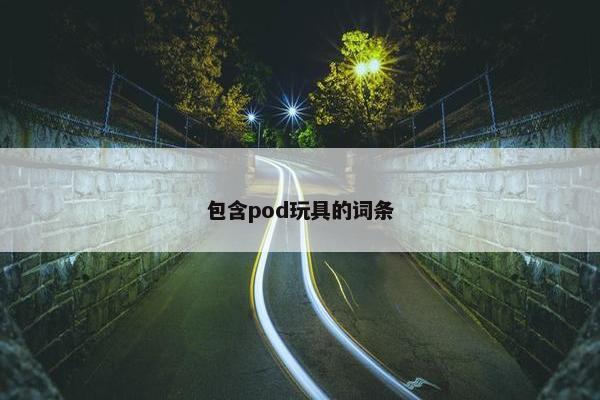 包含pod玩具的词条