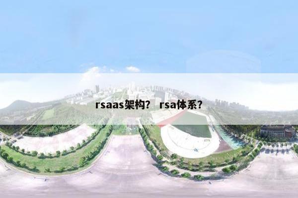 rsaas架构？ rsa体系？