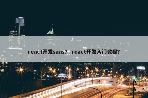 react开发saas？ react开发入门教程？