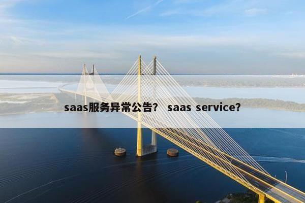saas服务异常公告？ saas service？