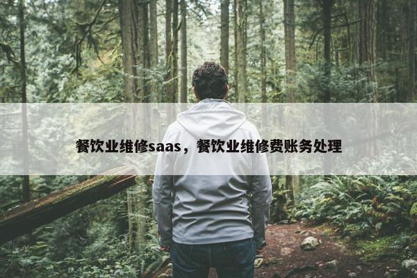 餐饮业维修saas，餐饮业维修费账务处理
