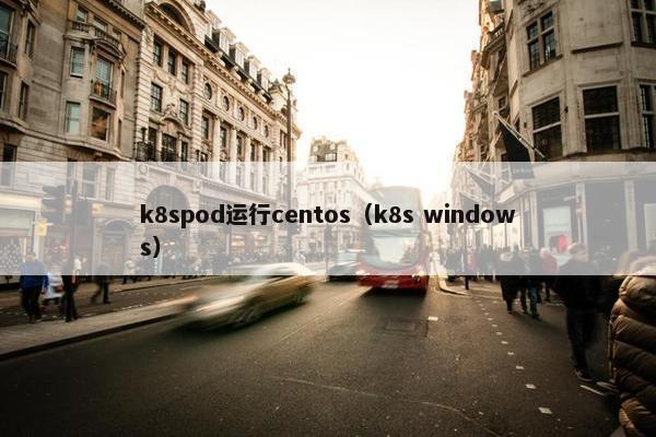 k8spod运行centos（k8s windows）