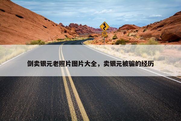 倒卖银元老照片图片大全，卖银元被骗的经历