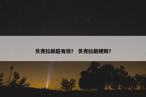 贝壳拉新超有效？ 贝壳拉新规则？