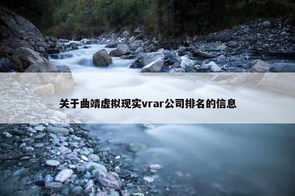 关于曲靖虚拟现实vrar公司排名的信息