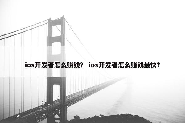 ios开发者怎么赚钱？ ios开发者怎么赚钱最快？