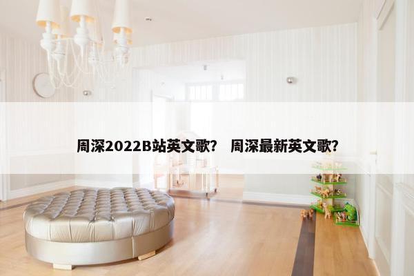 周深2022B站英文歌？ 周深最新英文歌？
