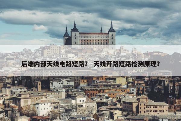 后端内部天线电路短路？ 天线开路短路检测原理？