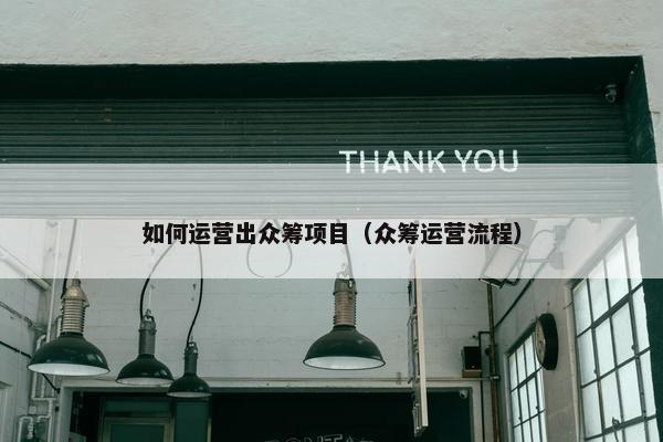 如何运营出众筹项目（众筹运营流程）