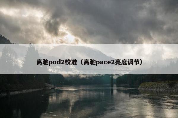 高驰pod2校准（高驰pace2亮度调节）