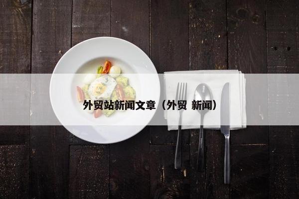 外贸站新闻文章（外贸 新闻）