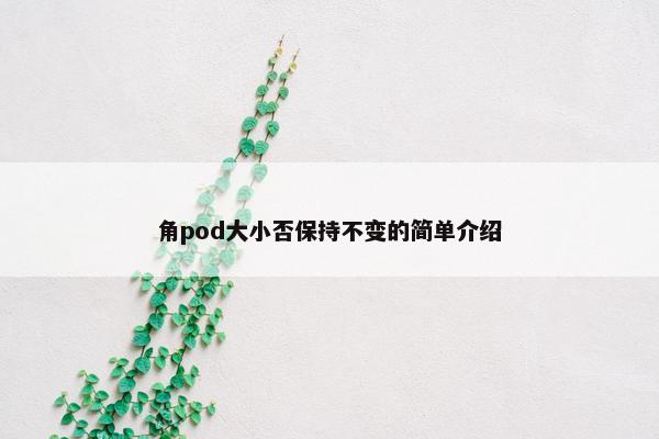 角pod大小否保持不变的简单介绍