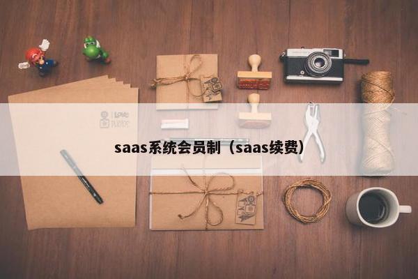saas系统会员制（saas续费）