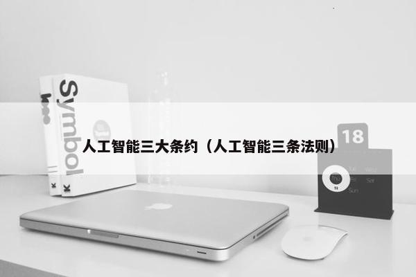 人工智能三大条约（人工智能三条法则）