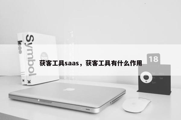 获客工具saas，获客工具有什么作用