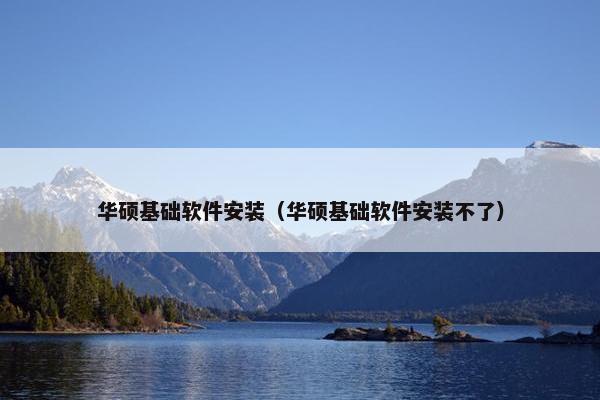 华硕基础软件安装（华硕基础软件安装不了）