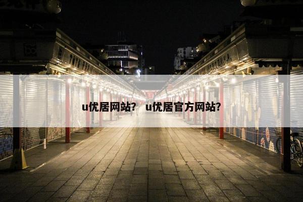 u优居网站？ u优居官方网站？