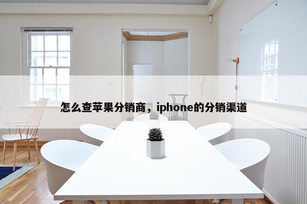 怎么查苹果分销商，iphone的分销渠道