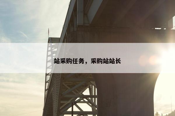 站采购任务，采购站站长
