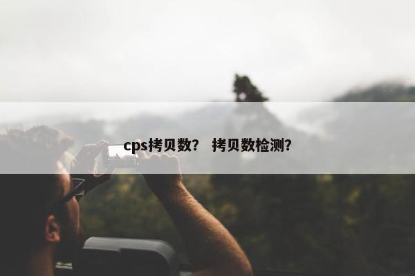 cps拷贝数？ 拷贝数检测？