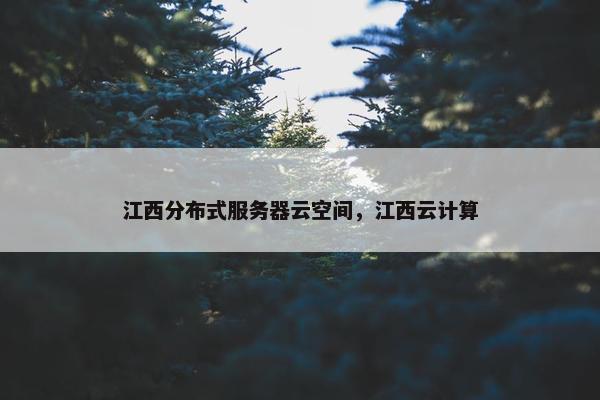 江西分布式服务器云空间，江西云计算