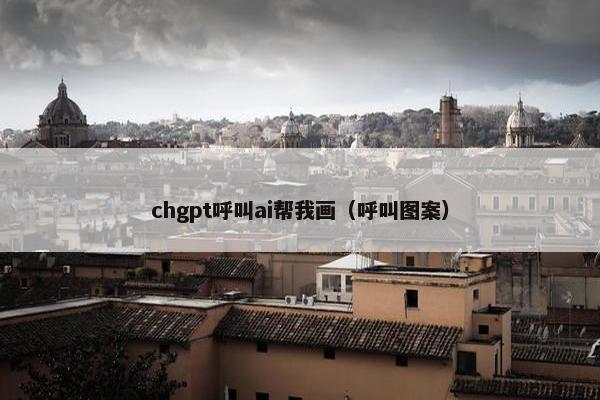 chgpt呼叫ai帮我画（呼叫图案）