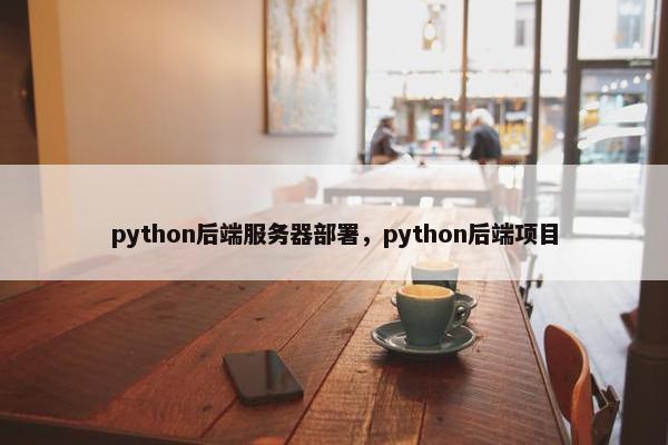python后端服务器部署，python后端项目
