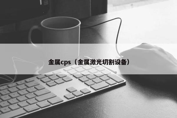 金属cps（金属激光切割设备）