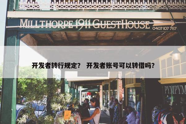 开发者转行规定？ 开发者账号可以转借吗？