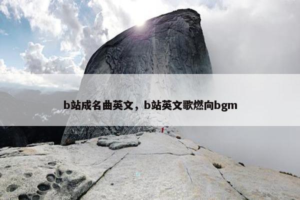 b站成名曲英文，b站英文歌燃向bgm