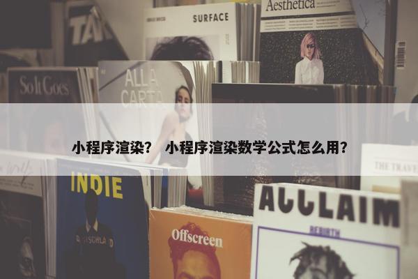小程序渲染？ 小程序渲染数学公式怎么用？