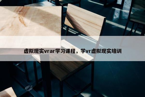 虚拟现实vrar学习课程，学vr虚拟现实培训