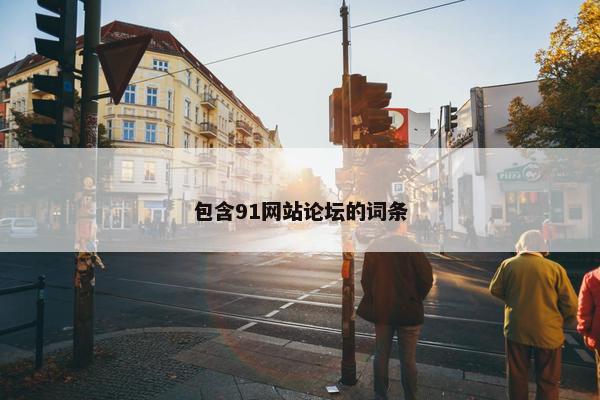 包含91网站论坛的词条