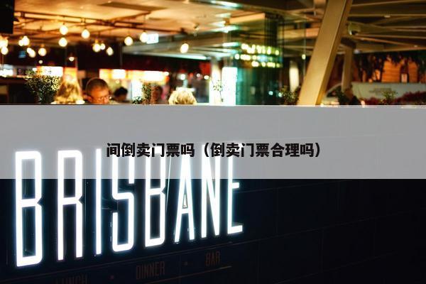间倒卖门票吗（倒卖门票合理吗）