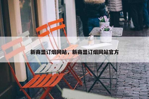 新商盟订烟网站，新商盟订烟网站官方