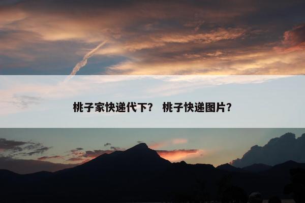 桃子家快递代下？ 桃子快递图片？