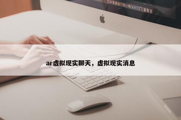 ar虚拟现实聊天，虚拟现实消息