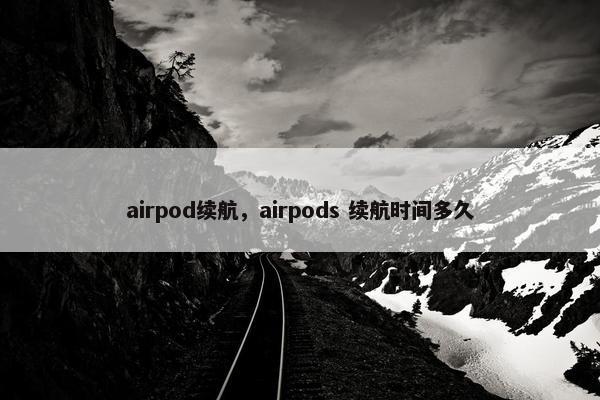 airpod续航，airpods 续航时间多久