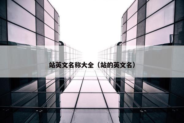 站英文名称大全（站的英文名）