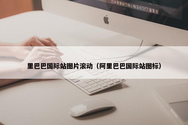 里巴巴国际站图片滚动（阿里巴巴国际站图标）