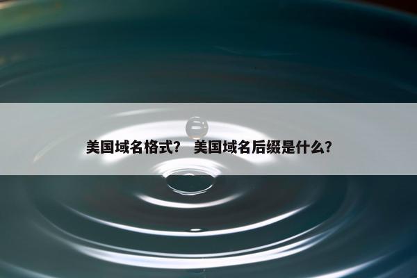 美国域名格式？ 美国域名后缀是什么？