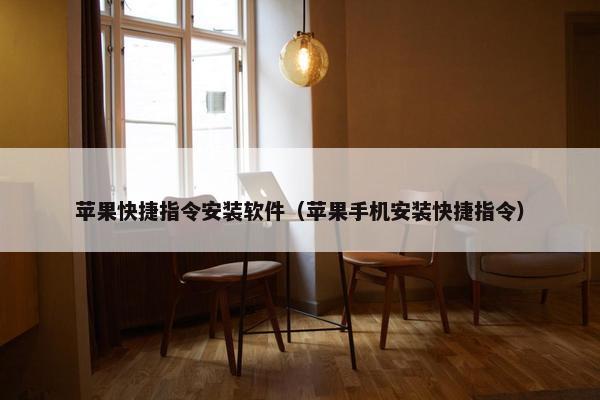 苹果快捷指令安装软件（苹果手机安装快捷指令）