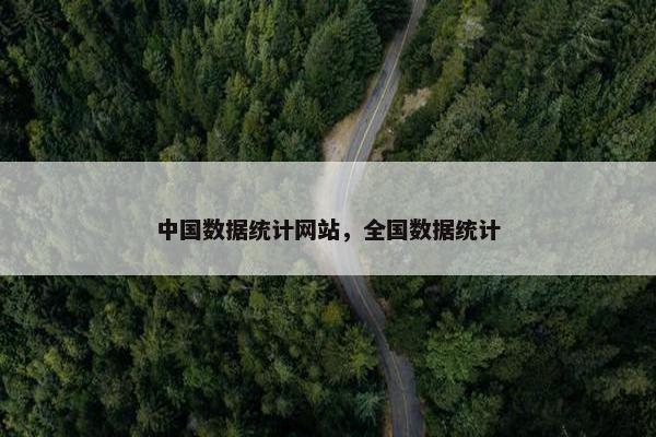 中国数据统计网站，全国数据统计