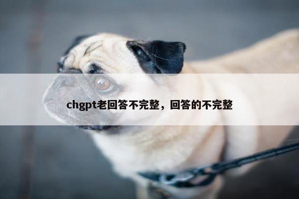 chgpt老回答不完整，回答的不完整