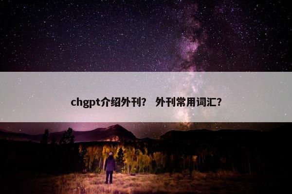 chgpt介绍外刊？ 外刊常用词汇？