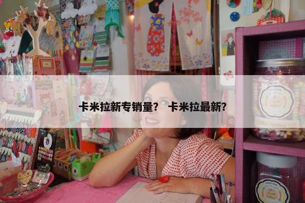 卡米拉新专销量？ 卡米拉最新？