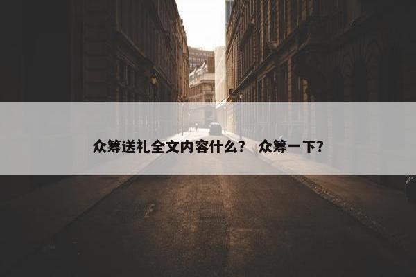 众筹送礼全文内容什么？ 众筹一下？