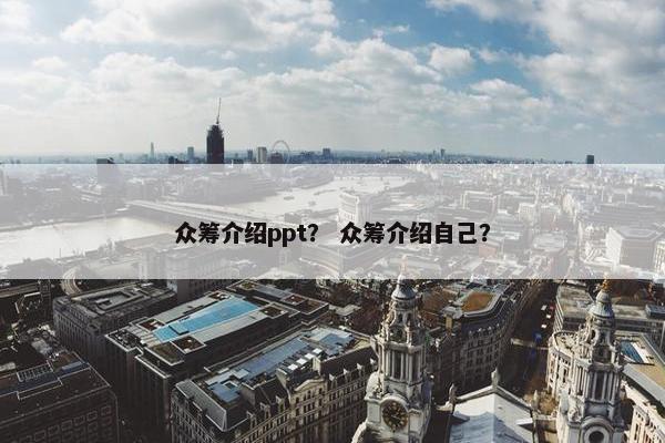 众筹介绍ppt？ 众筹介绍自己？